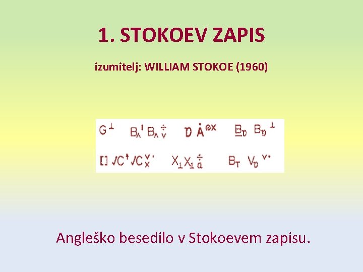 1. STOKOEV ZAPIS izumitelj: WILLIAM STOKOE (1960) Angleško besedilo v Stokoevem zapisu. 