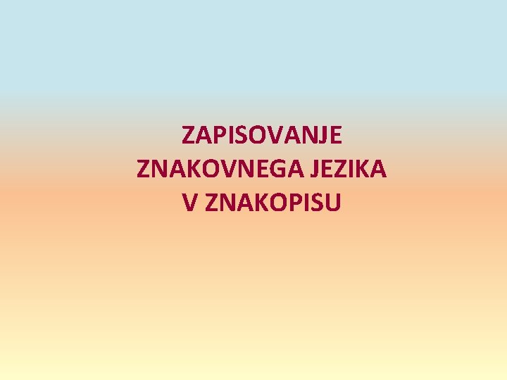 ZAPISOVANJE ZNAKOVNEGA JEZIKA V ZNAKOPISU 