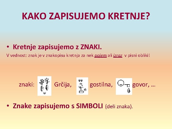 KAKO ZAPISUJEMO KRETNJE? • Kretnje zapisujemo z ZNAKI. V vednost: znak je v znakopisu