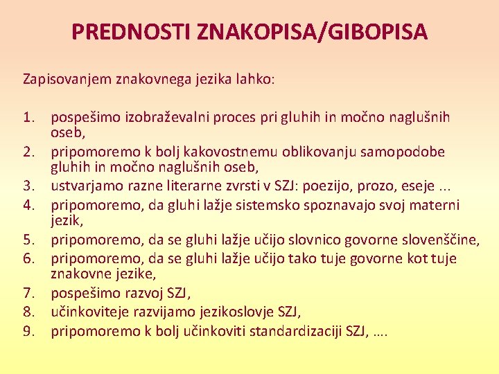 PREDNOSTI ZNAKOPISA/GIBOPISA Zapisovanjem znakovnega jezika lahko: 1. pospešimo izobraževalni proces pri gluhih in močno