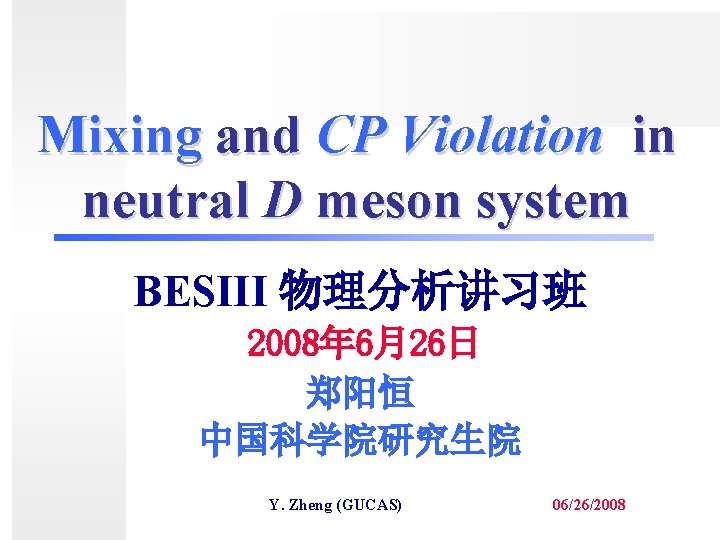 Mixing and CP Violation in neutral D meson system BESIII 物理分析讲习班 2008年 6月26日 郑阳恒