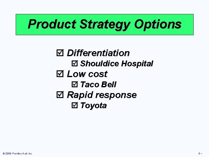 Product Strategy Options þ Differentiation þ Shouldice Hospital þ Low cost þ Taco Bell