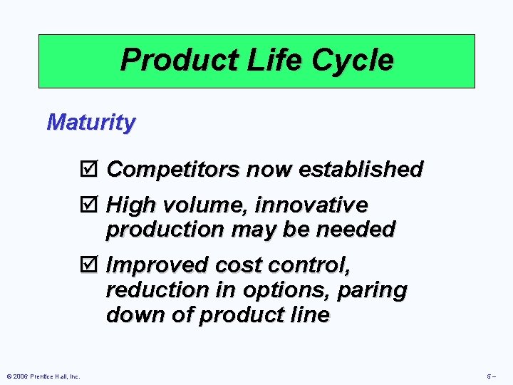 Product Life Cycle Maturity þ Competitors now established þ High volume, innovative production may