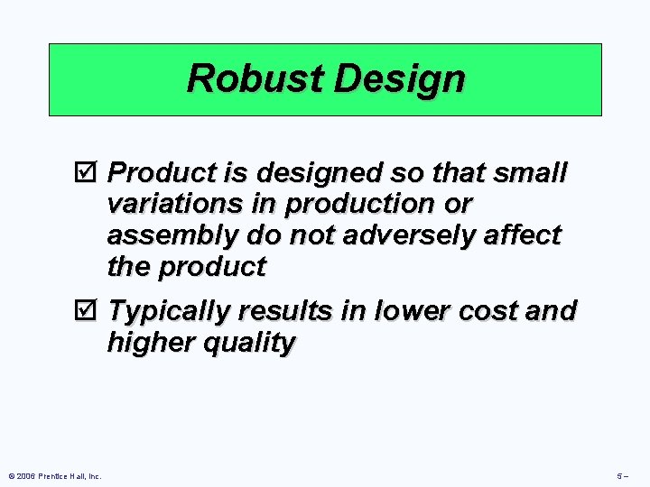 Robust Design þ Product is designed so that small variations in production or assembly
