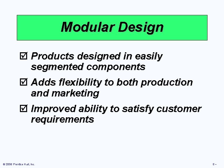 Modular Design þ Products designed in easily segmented components þ Adds flexibility to both