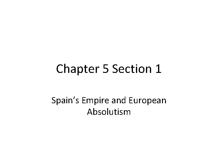 Chapter 5 Section 1 Spain’s Empire and European Absolutism 