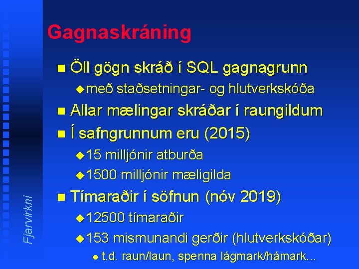 Gagnaskráning n Öll gögn skráð í SQL gagnagrunn u með staðsetningar- og hlutverkskóða Allar