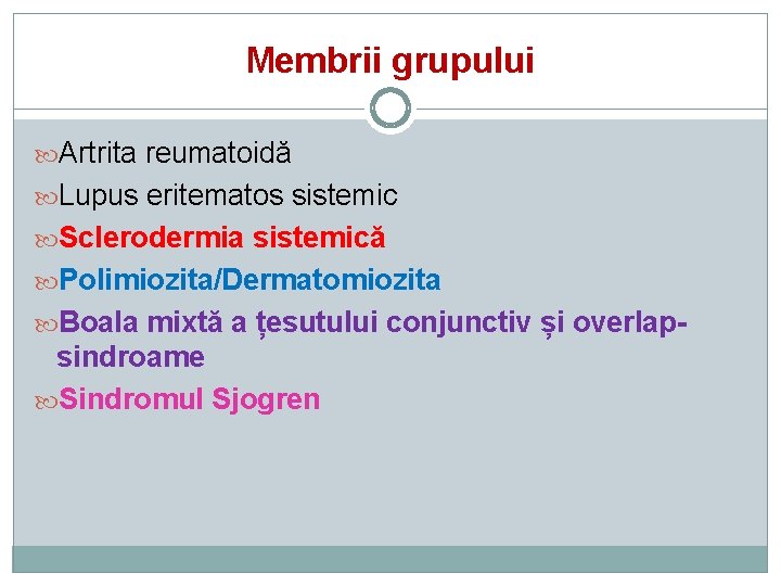 Membrii grupului Artrita reumatoidă Lupus eritematos sistemic Sclerodermia sistemică Polimiozita/Dermatomiozita Boala mixtă a țesutului