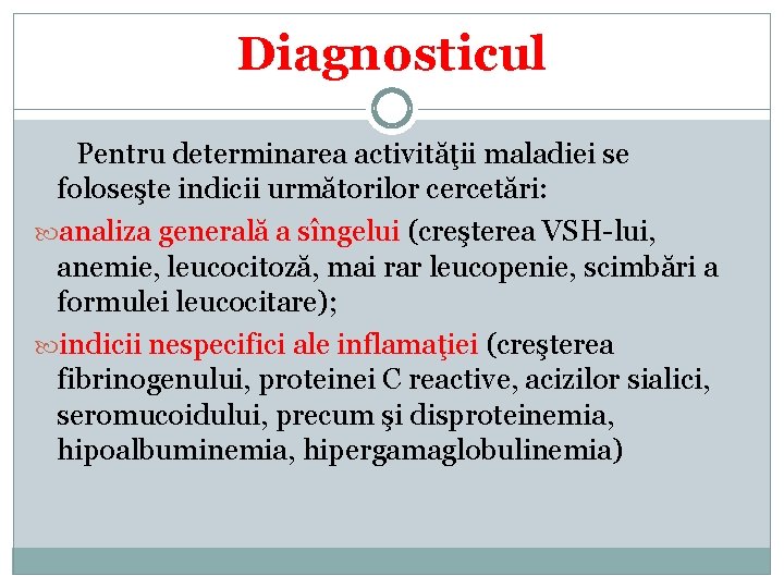 Diagnosticul Pentru determinarea activităţii maladiei se foloseşte indicii următorilor cercetări: analiza generală a sîngelui