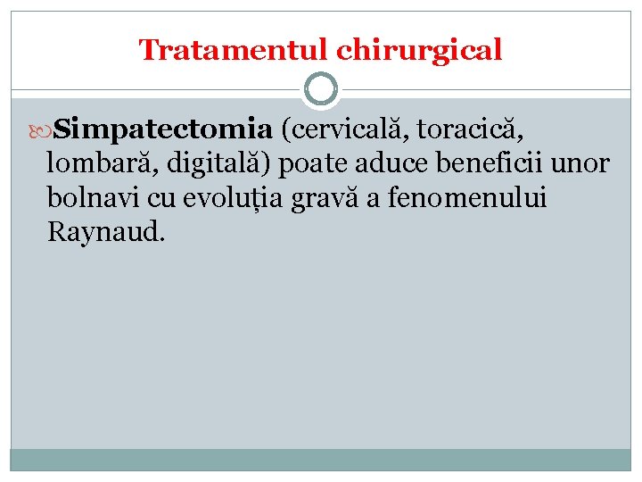 Tratamentul chirurgical Simpatectomia (cervicală, toracică, lombară, digitală) poate aduce beneficii unor bolnavi cu evoluția