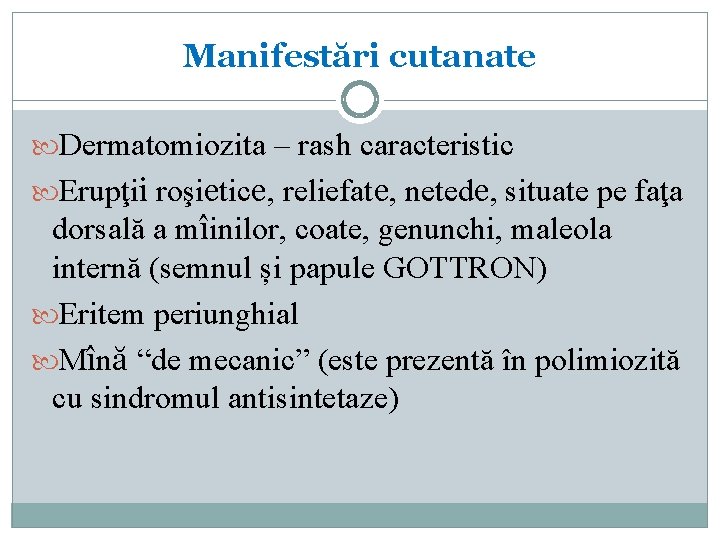 Manifestări cutanate Dermatomiozita – rash caracteristic Erupţii roşietice, reliefate, netede, situate pe faţa dorsală