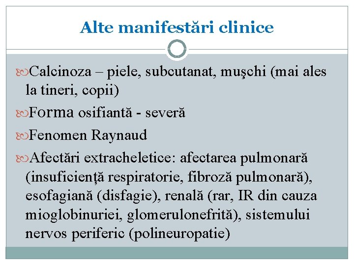 Alte manifestări clinice Calcinoza – piele, subcutanat, muşchi (mai ales la tineri, copii) Forma