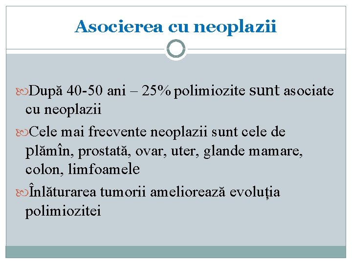 Asocierea cu neoplazii După 40 -50 ani – 25% polimiozite sunt asociate cu neoplazii