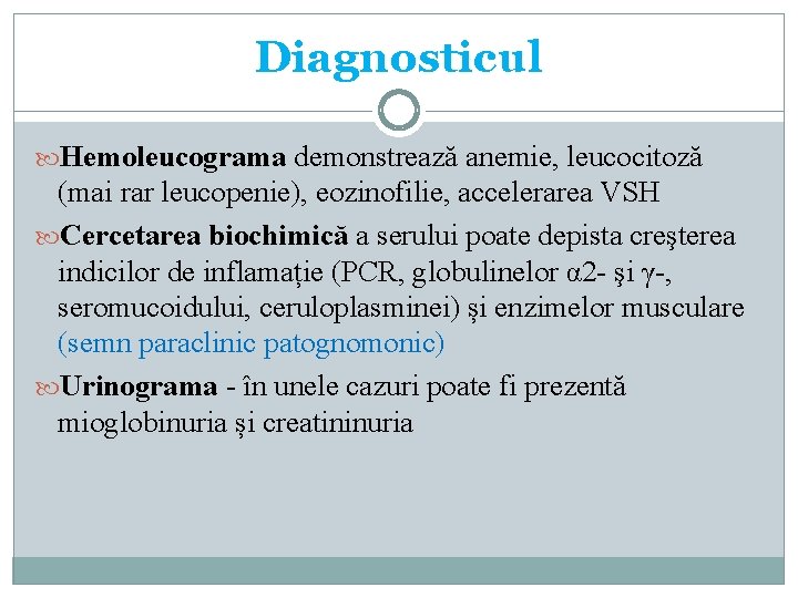 Diagnosticul Hemoleucograma demonstrează anemie, leucocitoză (mai rar leucopenie), eozinofilie, accelerarea VSH Cercetarea biochimică a