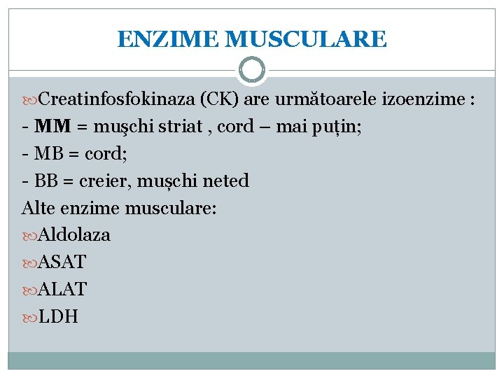 ENZIME MUSCULARE Creatinfosfokinaza (CK) are următoarele izoenzime : - MM = muşchi striat ,