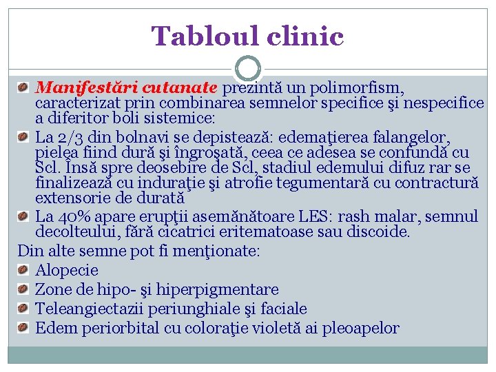 Tabloul clinic Manifestări cutanate prezintă un polimorfism, caracterizat prin combinarea semnelor specifice şi nespecifice