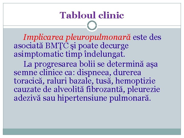 Tabloul clinic Implicarea pleuropulmonară este des asociată BMŢC şi poate decurge asimptomatic timp îndelungat.