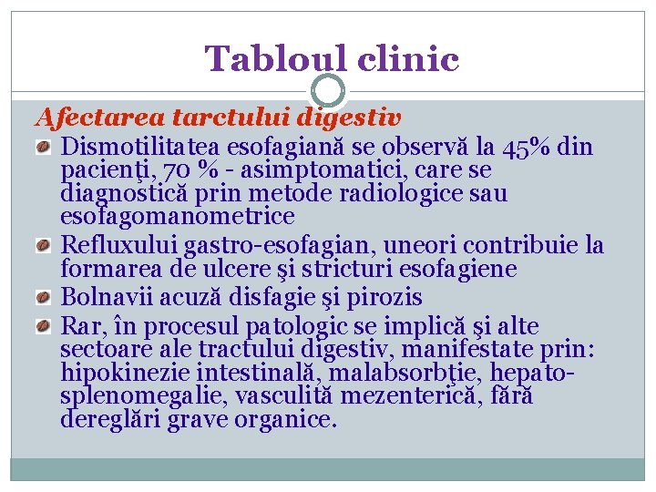 Tabloul clinic Afectarea tarctului digestiv Dismotilitatea esofagiană se observă la 45% din pacienţi, 70