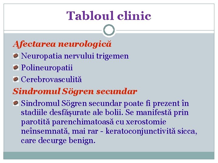 Tabloul clinic Afectarea neurologică Neuropatia nervului trigemen Polineuropatii Cerebrovasculită Sindromul Sögren secundar poate fi