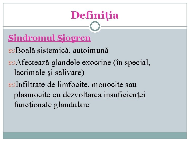 Definiţia Sindromul Sjogren Boală sistemică, autoimună Afectează glandele exocrine (în special, lacrimale și salivare)