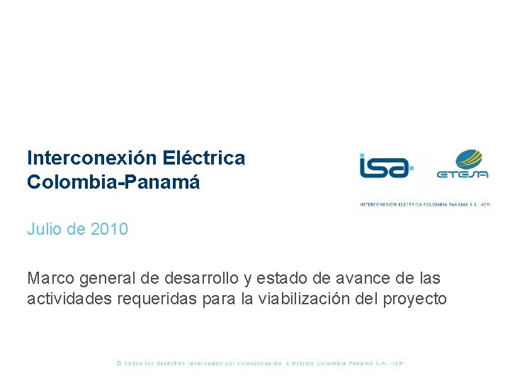 Interconexión Eléctrica Colombia-Panamá Julio de 2010 Marco general de desarrollo y estado de avance