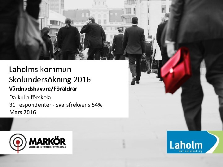 Laholms kommun Skolundersökning 2016 Vårdnadshavare/Föräldrar Dalkulla förskola 31 respondenter - svarsfrekvens 54% Mars 2016