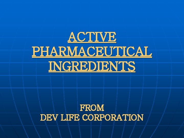 ACTIVE PHARMACEUTICAL INGREDIENTS FROM DEV LIFE CORPORATION 