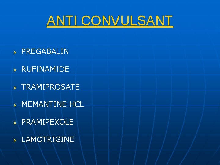 ANTI CONVULSANT Ø PREGABALIN Ø RUFINAMIDE Ø TRAMIPROSATE Ø MEMANTINE HCL Ø PRAMIPEXOLE Ø