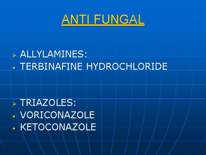 ANTI FUNGAL Ø • • ALLYLAMINES: TERBINAFINE HYDROCHLORIDE TRIAZOLES: VORICONAZOLE KETOCONAZOLE 