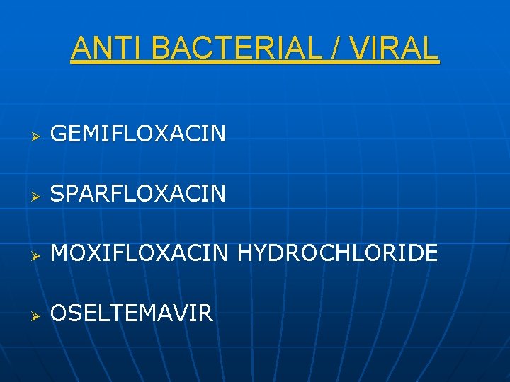 ANTI BACTERIAL / VIRAL Ø GEMIFLOXACIN Ø SPARFLOXACIN Ø MOXIFLOXACIN HYDROCHLORIDE Ø OSELTEMAVIR 