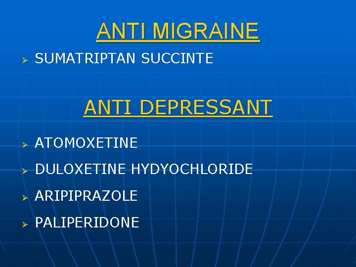 ANTI MIGRAINE Ø SUMATRIPTAN SUCCINTE ANTI DEPRESSANT Ø ATOMOXETINE Ø DULOXETINE HYDYOCHLORIDE Ø ARIPIPRAZOLE