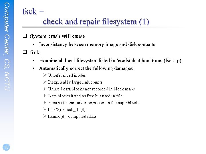 Computer Center, CS, NCTU 16 fsck – check and repair filesystem (1) q System