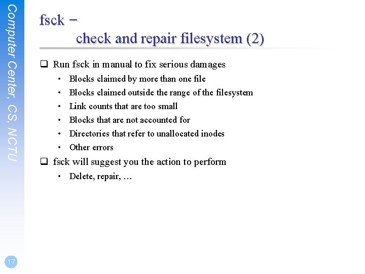 Computer Center, CS, NCTU fsck – check and repair filesystem (2) q Run fsck