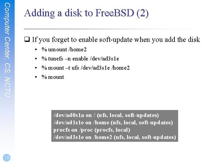 Computer Center, CS, NCTU Adding a disk to Free. BSD (2) q If you