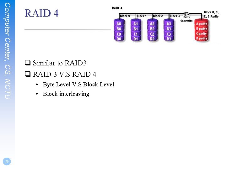 Computer Center, CS, NCTU 28 RAID 4 q Similar to RAID 3 q RAID