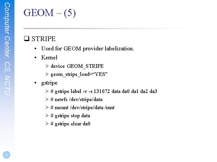 Computer Center, CS, NCTU 36 GEOM – (5) q STRIPE • Used for GEOM