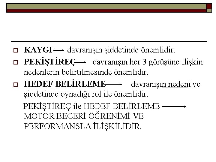 o o o KAYGI davranışın şiddetinde önemlidir. PEKİŞTİREÇ davranışın her 3 görüşüne ilişkin nedenlerin