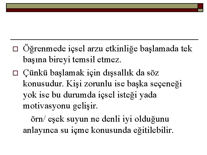 o o Öğrenmede içsel arzu etkinliğe başlamada tek başına bireyi temsil etmez. Çünkü başlamak