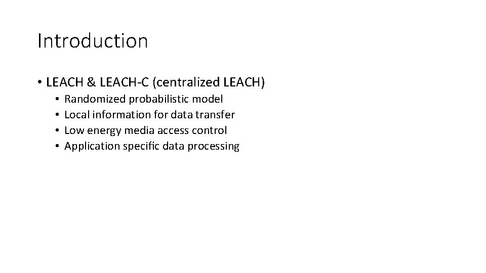 Introduction • LEACH & LEACH-C (centralized LEACH) • • Randomized probabilistic model Local information