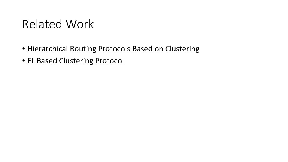 Related Work • Hierarchical Routing Protocols Based on Clustering • FL Based Clustering Protocol