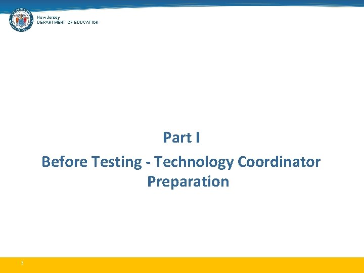 New Jersey DEPARTMENT OF EDUCATION Part I Before Testing - Technology Coordinator Preparation 3