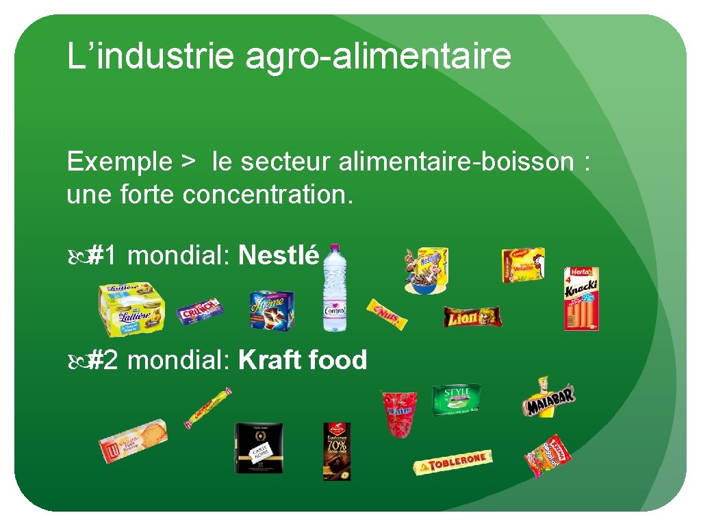 L’industrie agro-alimentaire Exemple > le secteur alimentaire-boisson : une forte concentration. #1 mondial: Nestlé