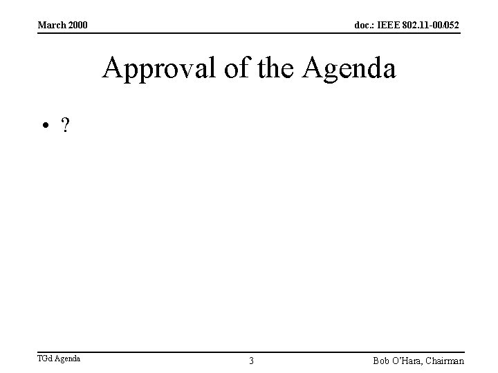 March 2000 doc. : IEEE 802. 11 -00/052 Approval of the Agenda • ?