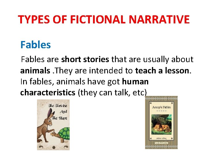 TYPES OF FICTIONAL NARRATIVE Fables are short stories that are usually about animals. They