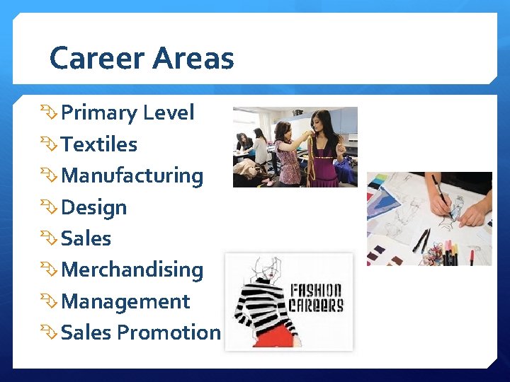 Career Areas Primary Level Textiles Manufacturing Design Sales Merchandising Management Sales Promotion 