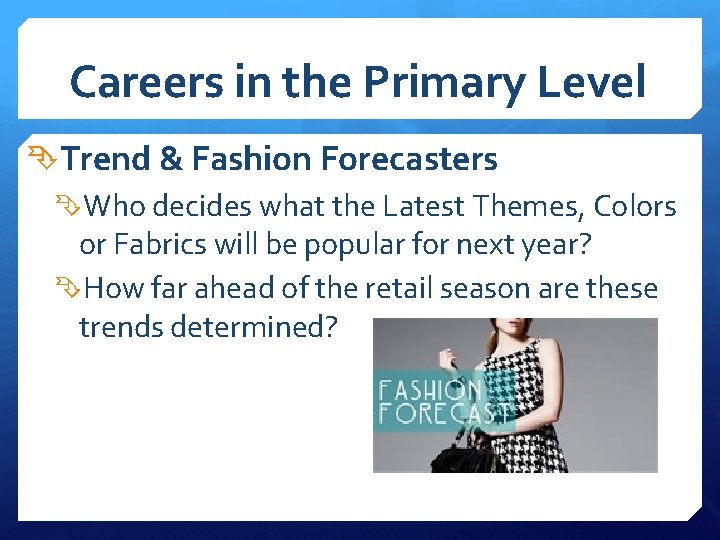 Careers in the Primary Level Trend & Fashion Forecasters Who decides what the Latest