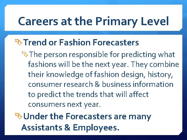 Careers at the Primary Level Trend or Fashion Forecasters The person responsible for predicting