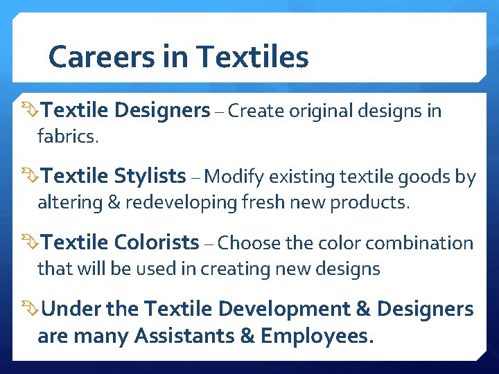 Careers in Textiles Textile Designers – Create original designs in fabrics. Textile Stylists –