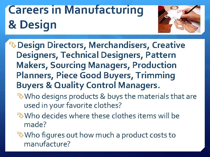 Careers in Manufacturing & Design Directors, Merchandisers, Creative Designers, Technical Designers, Pattern Makers, Sourcing