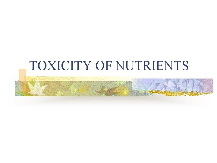 TOXICITY OF NUTRIENTS 
